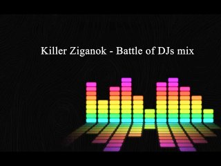 killer ziganok-battle of djs mix